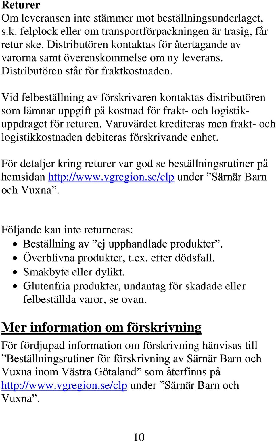 Vid felbeställning av förskrivaren kontaktas distributören som lämnar uppgift på kostnad för frakt- och logistikuppdraget för returen.