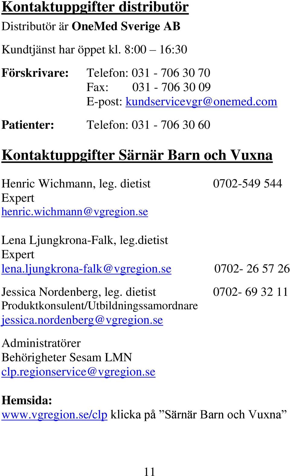 com Patienter: Telefon: 031-706 30 60 Kontaktuppgifter Särnär Barn och Vuxna Henric Wichmann, leg. dietist 0702-549 544 Expert henric.wichmann@vgregion.