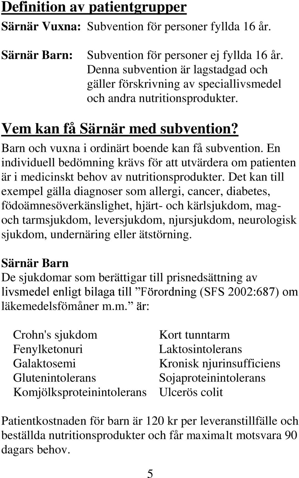 En individuell bedömning krävs för att utvärdera om patienten är i medicinskt behov av nutritionsprodukter.