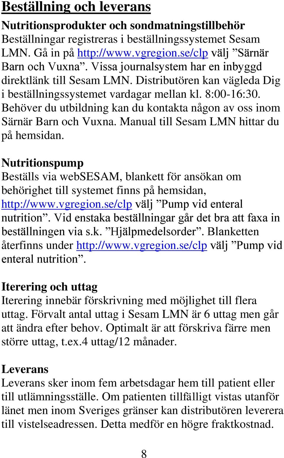 Behöver du utbildning kan du kontakta någon av oss inom Särnär Barn och Vuxna. Manual till Sesam LMN hittar du på hemsidan.