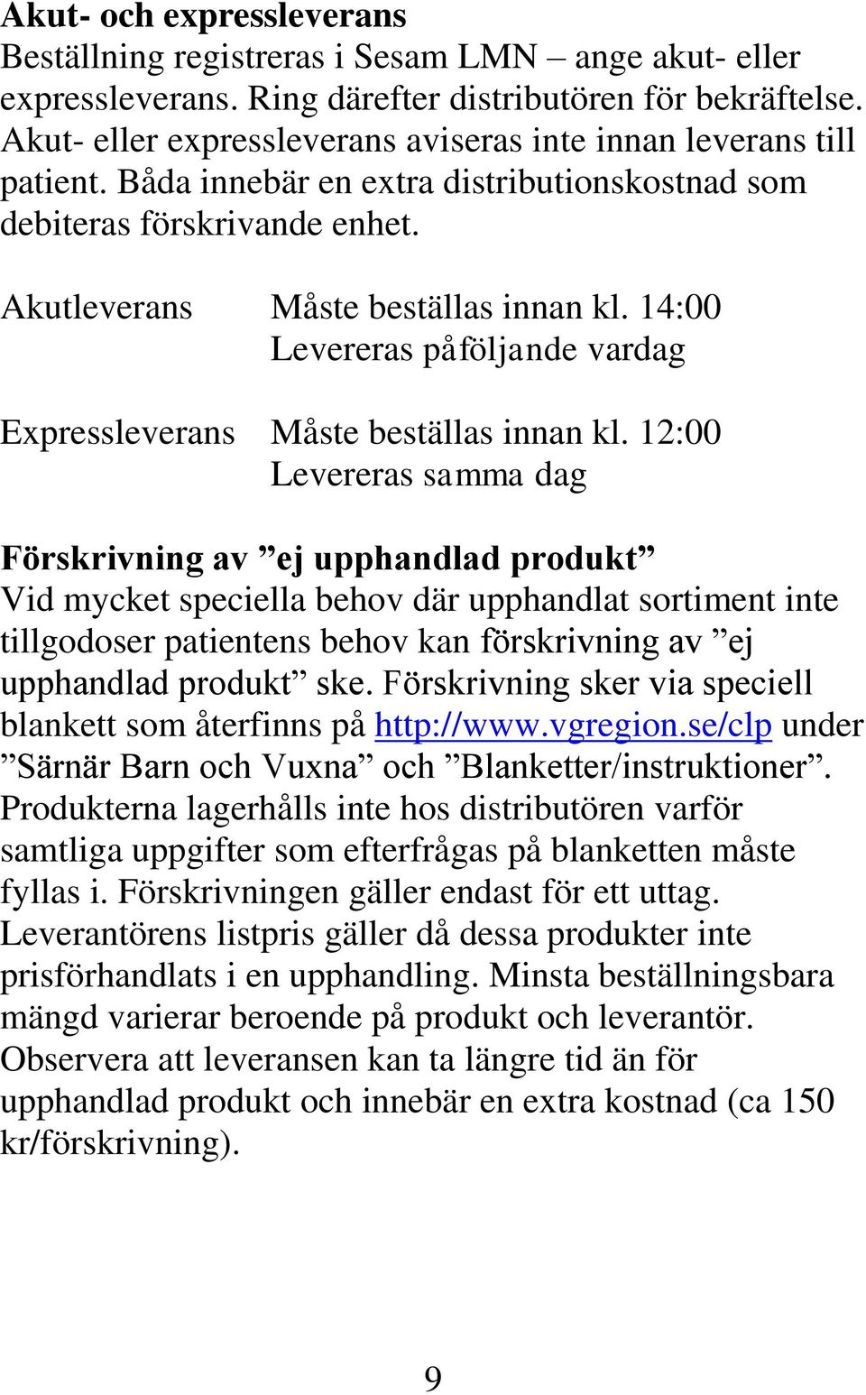 14:00 Levereras påföljande vardag Expressleverans Måste beställas innan kl.