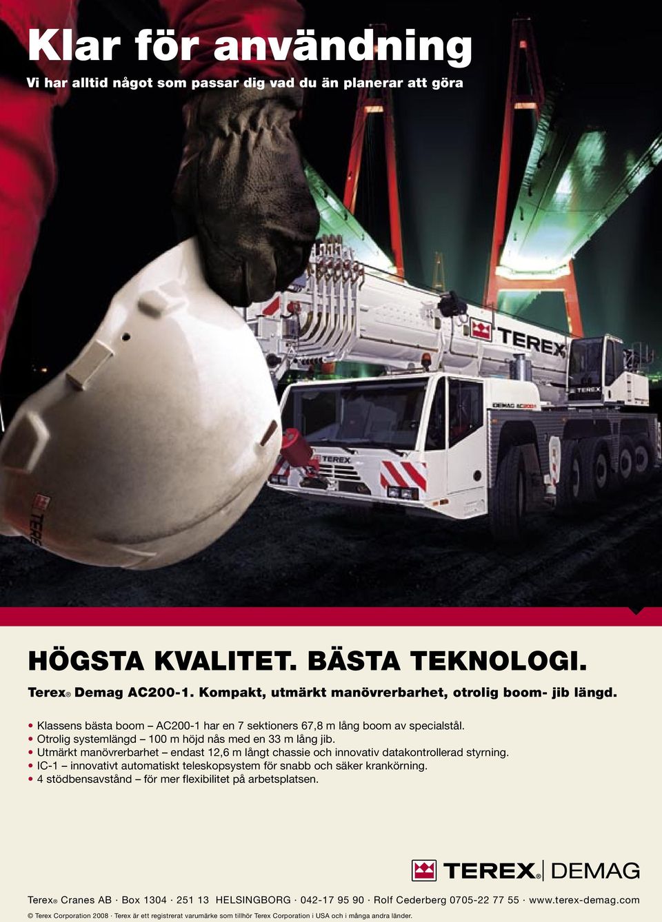 Utmärkt manövrerbarhet endast 12,6 m långt chassie och innovativ datakontrollerad styrning. IC-1 innovativt automatiskt teleskopsystem för snabb och säker krankörning.