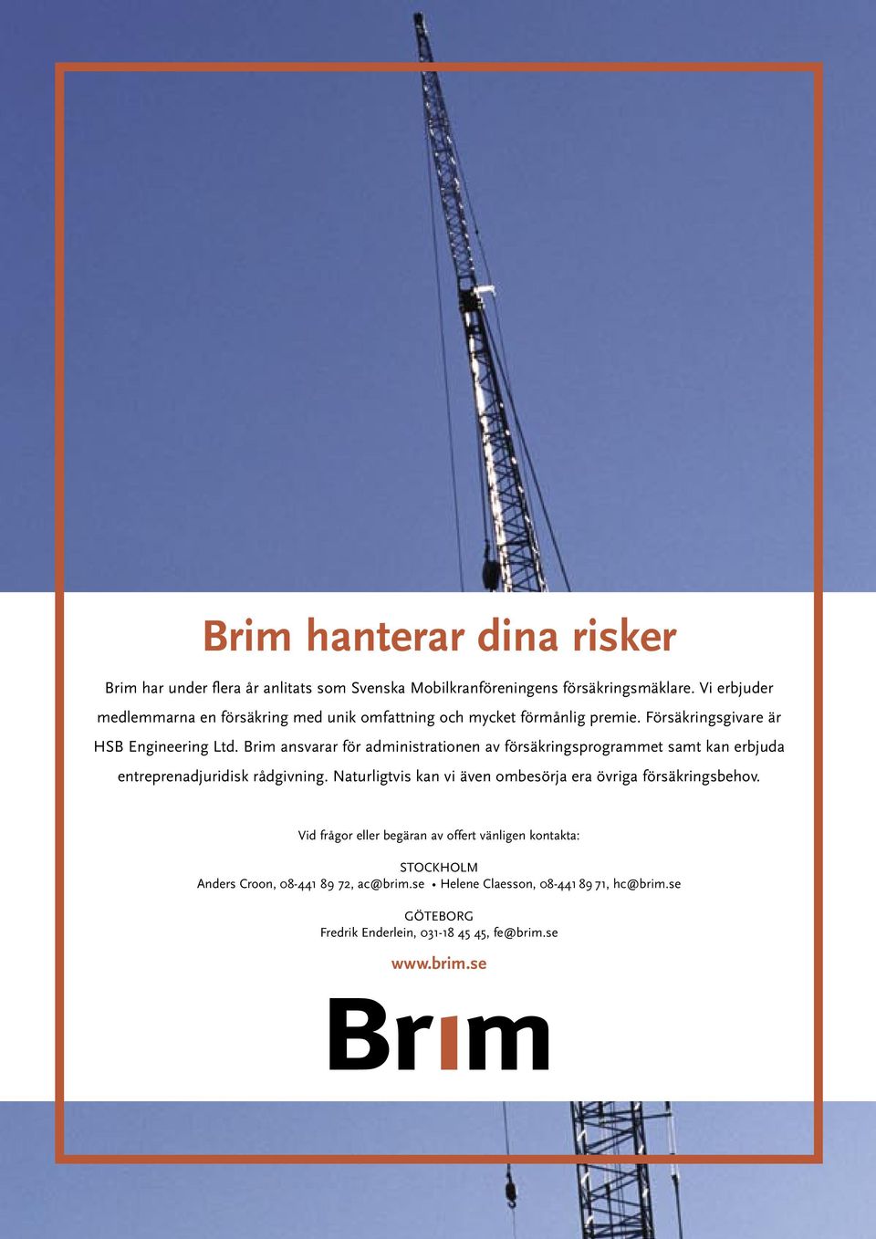 Brim ansvarar för administrationen av försäkringsprogrammet samt kan erbjuda entreprenadjuridisk rådgivning.