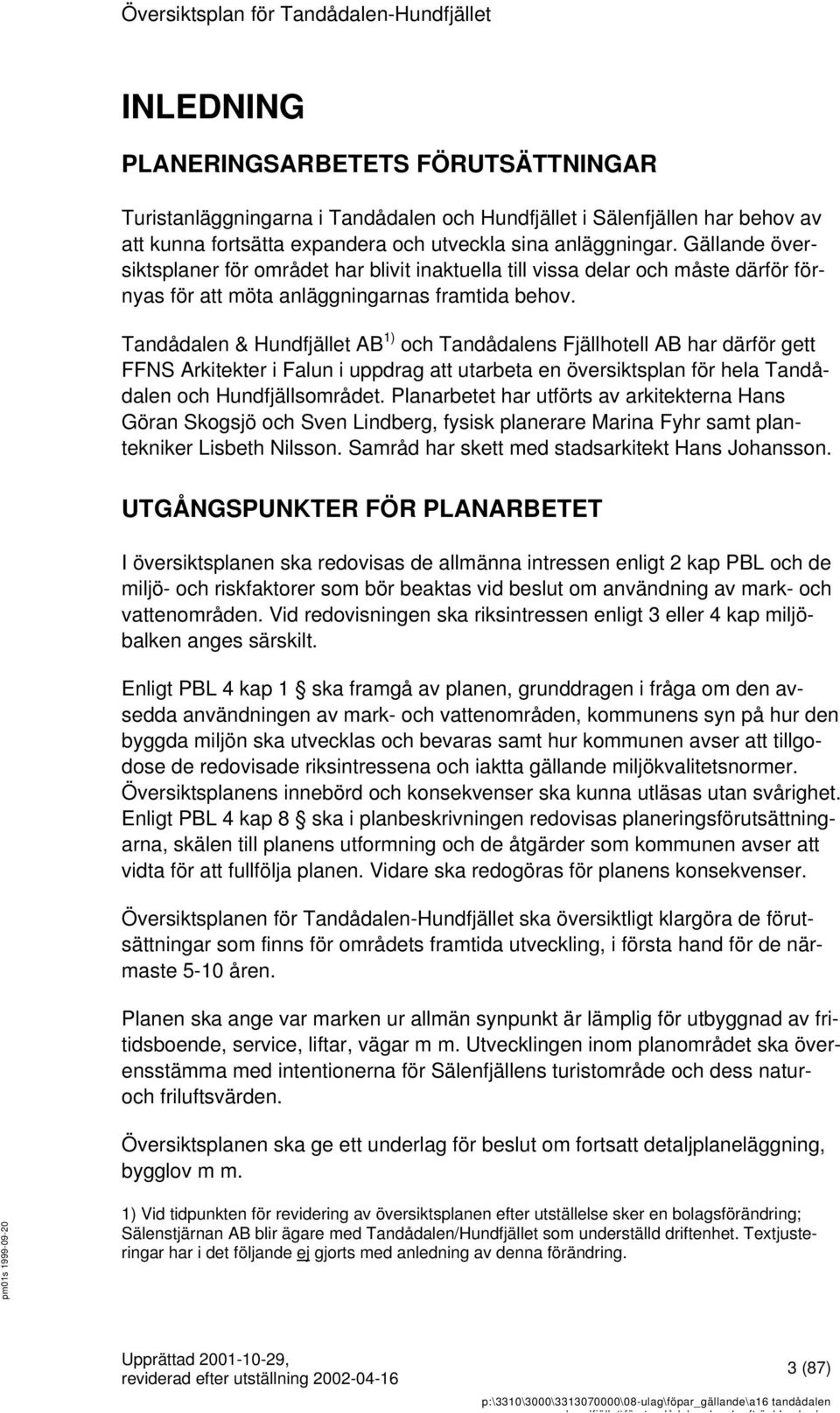 Tandådalen & Hundfjället AB 1) och Tandådalens Fjällhotell AB har därför gett FFNS Arkitekter i Falun i uppdrag att utarbeta en översiktsplan för hela Tandådalen och Hundfjällsområdet.