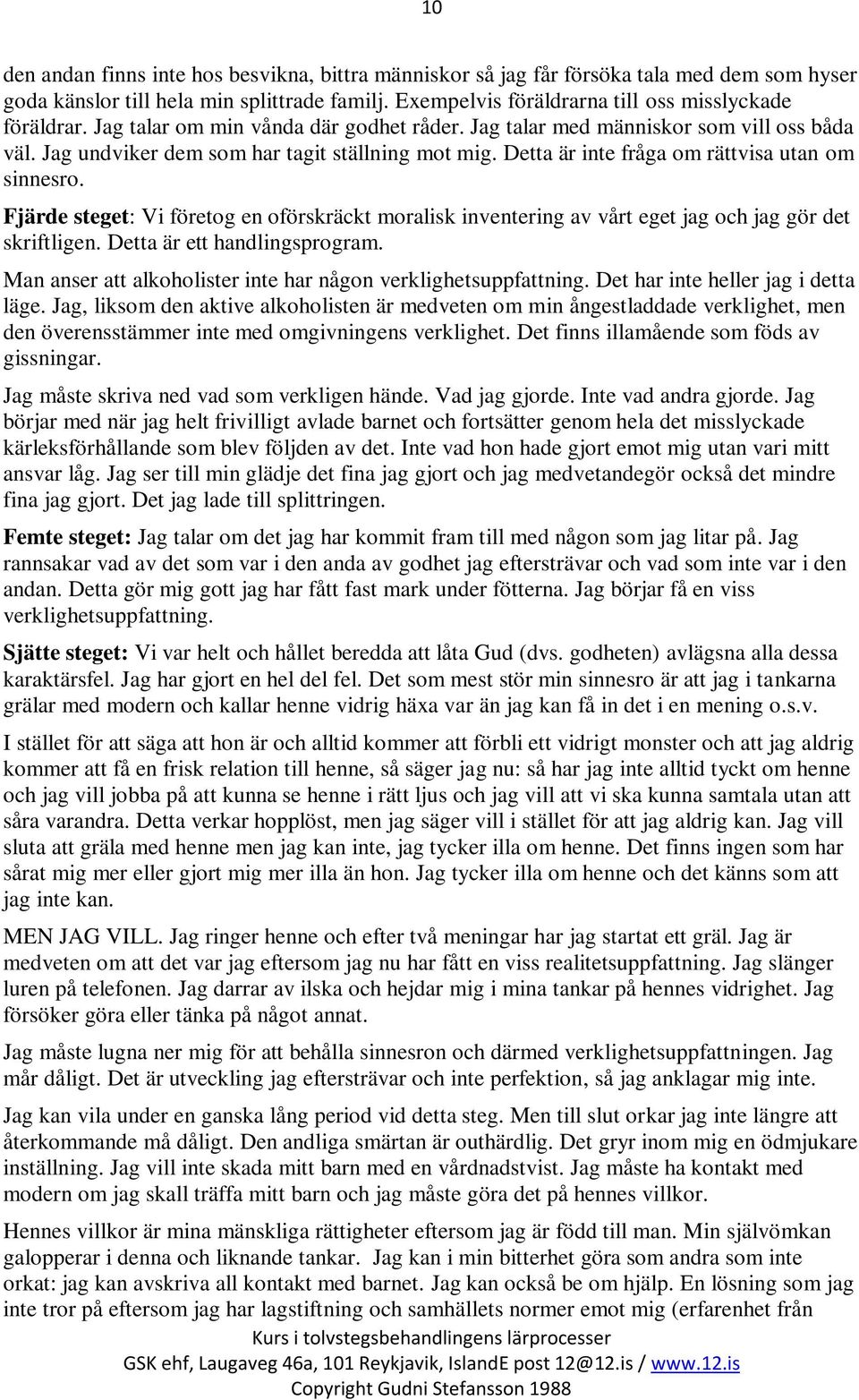 Fjärde steget: Vi företog en oförskräckt moralisk inventering av vårt eget jag och jag gör det skriftligen. Detta är ett handlingsprogram.