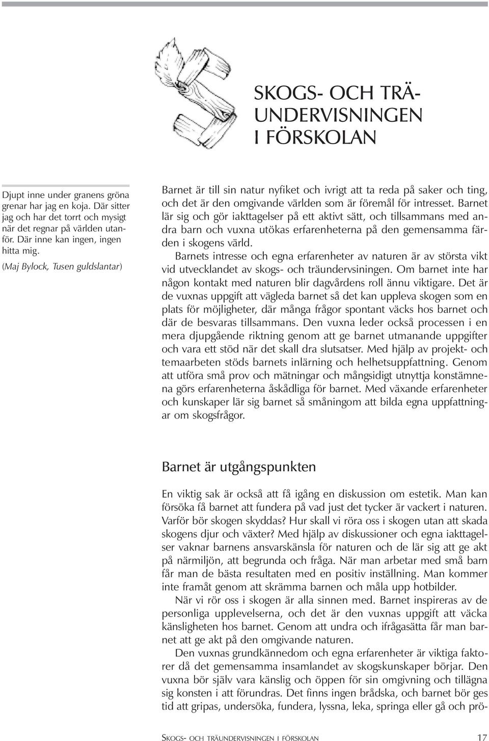 (Maj Bylock, Tusen guldslantar) Barnet är till sin natur nyfiket och ivrigt att ta reda på saker och ting, och det är den omgivande världen som är föremål för intresset.