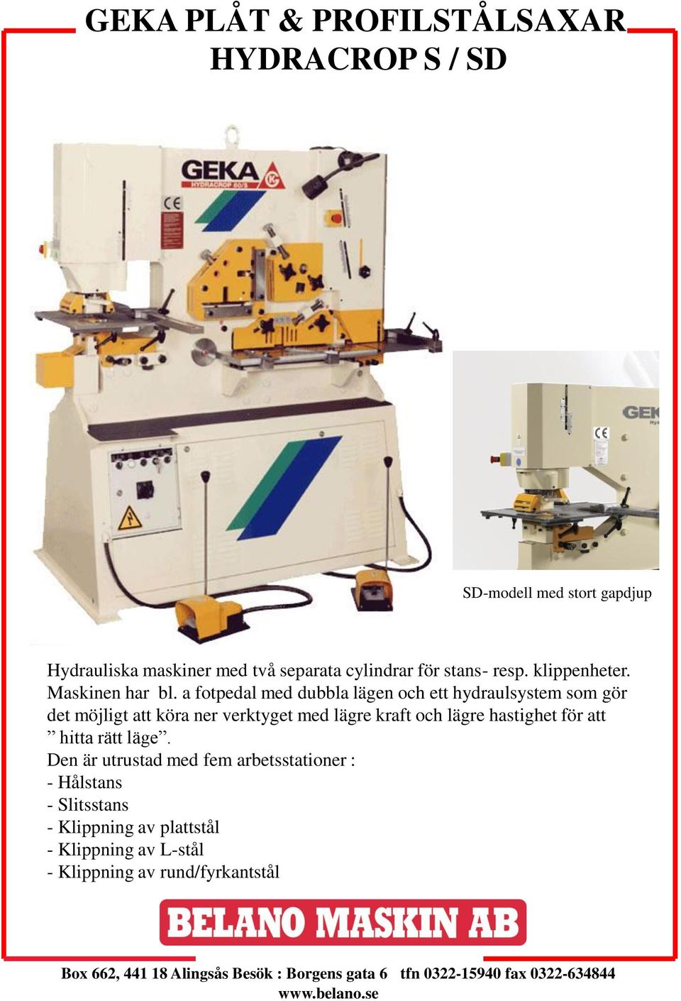 a fotpedal med dubbla lägen och ett hydraulsystem som gör det möjligt att köra ner verktyget med lägre kraft