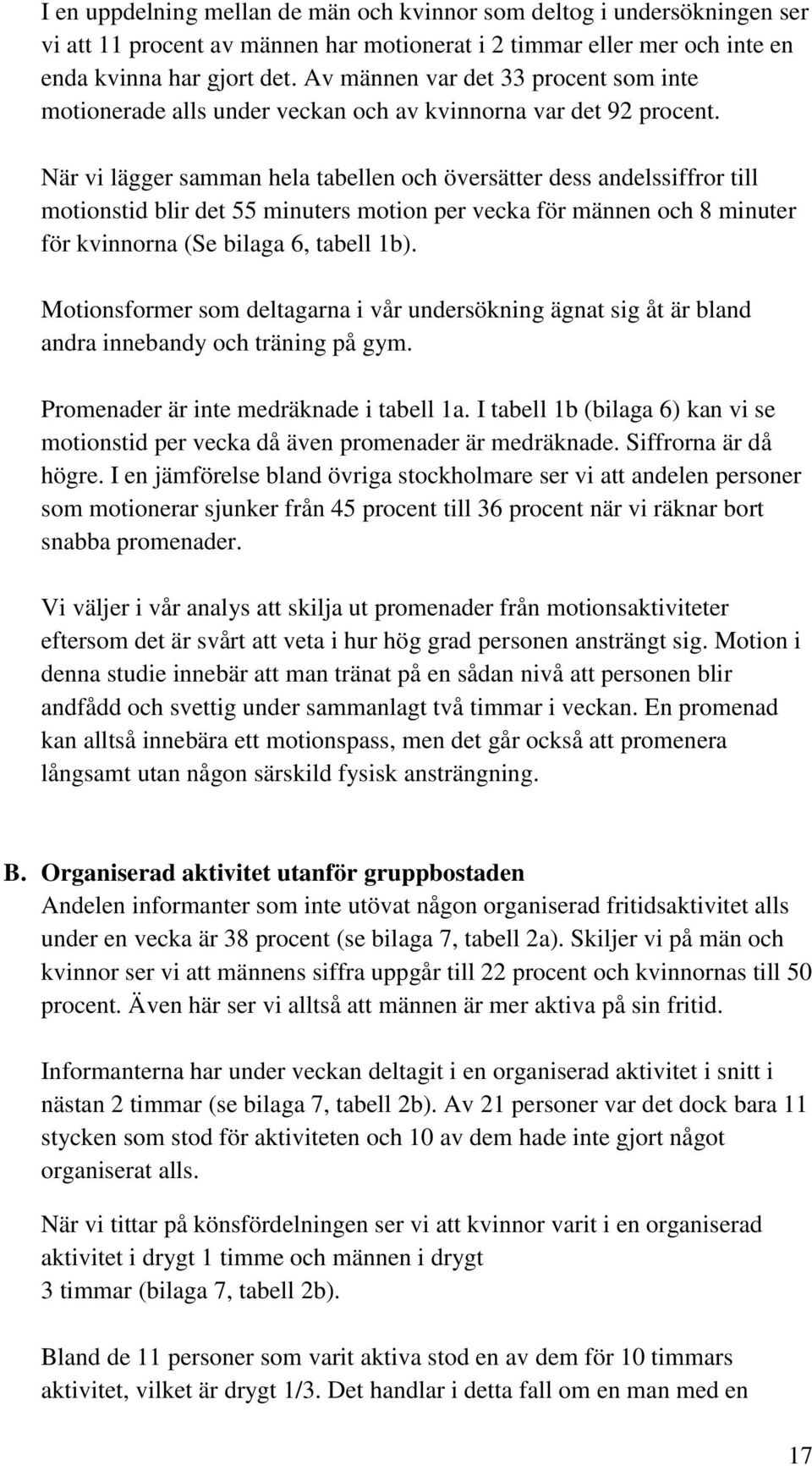 När vi lägger samman hela tabellen och översätter dess andelssiffror till motionstid blir det 55 minuters motion per vecka för männen och 8 minuter för kvinnorna (Se bilaga 6, tabell 1b).