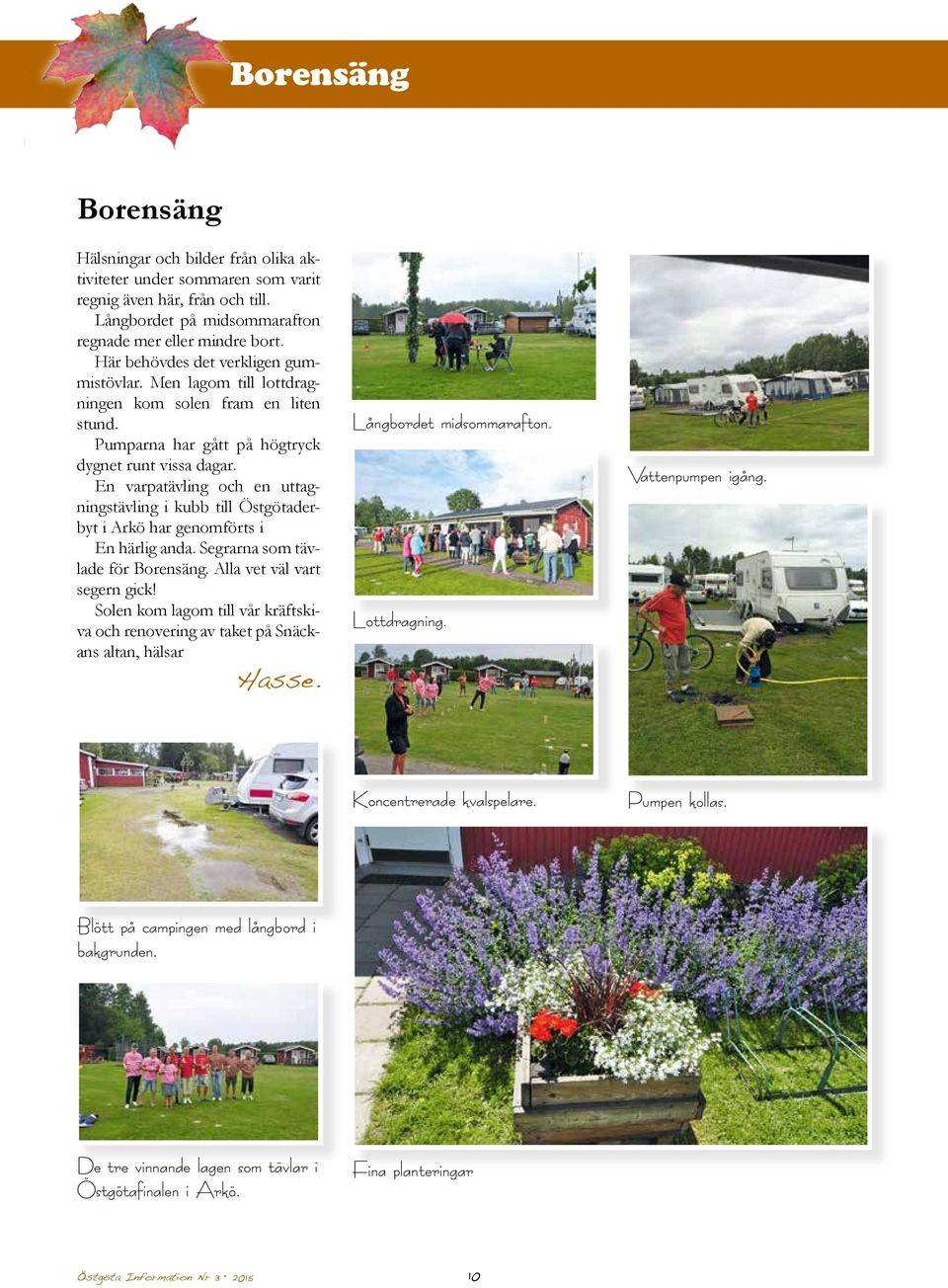 En varpatävling och en uttagningstävling i kubb till Östgötaderbyt i Arkö har genomförts i En härlig anda. Segrarna som tävlade för Borensäng. Alla vet väl vart segern gick!