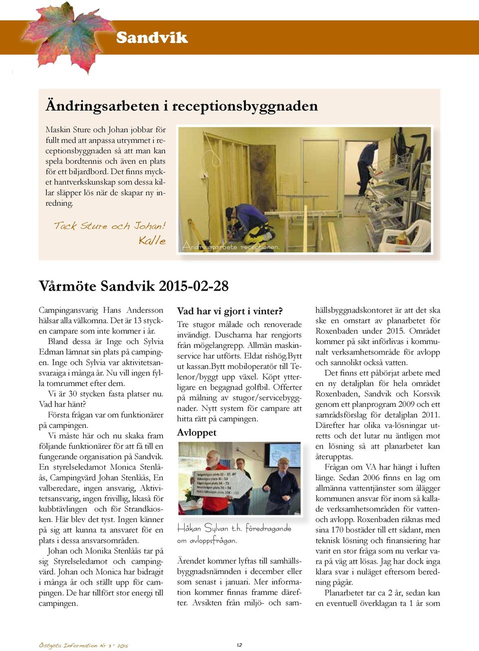 Vårmöte Sandvik 2015-02-28 Campingansvarig Hans Andersson hälsar alla välkomna. Det är 13 stycken campare som inte kommer i år. Bland dessa är Inge och Sylvia Edman lämnat sin plats på campingen.