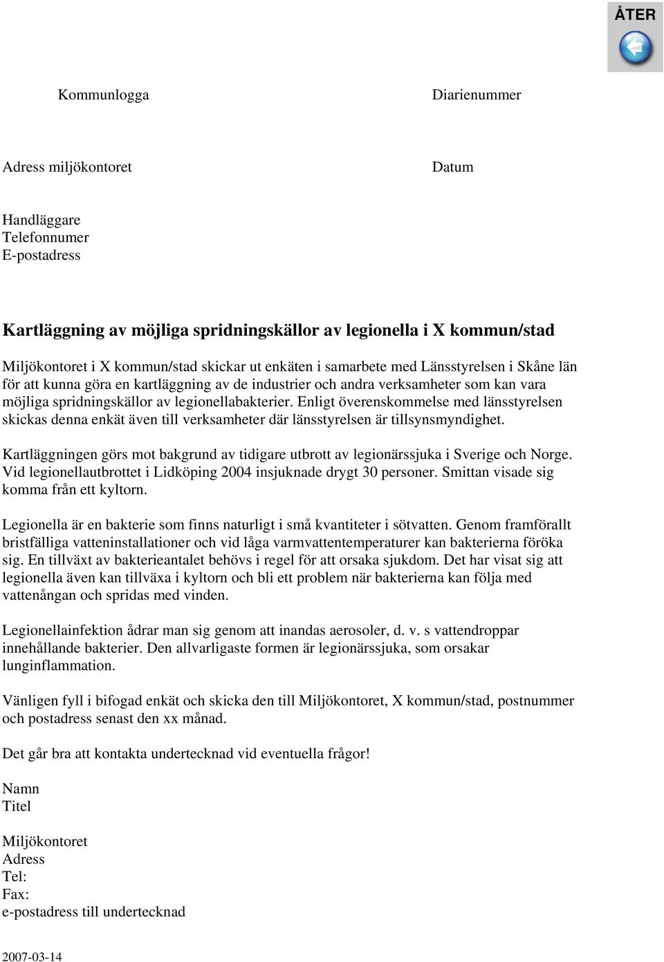 Enligt överenskommelse med länsstyrelsen skickas denna enkät även till verksamheter där länsstyrelsen är tillsynsmyndighet.