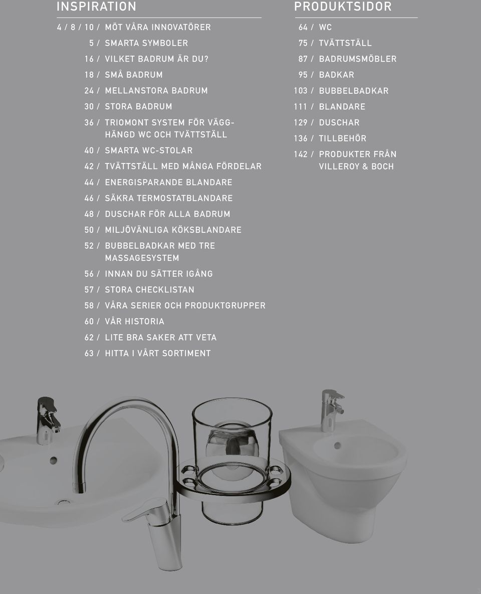 SMARTA WC-stolar TVÄTTSTÄLL MED MÅNGA FÖRDELAR 129 / 136 / 142 / duschar tillbehör PRODUKTER FRÅN VILLEROY & BOCH 44 / ENERGISPARANDE BLANDARE 46 / SÄKRA TERMOSTATBLANDARE 48 / DUSCHAR