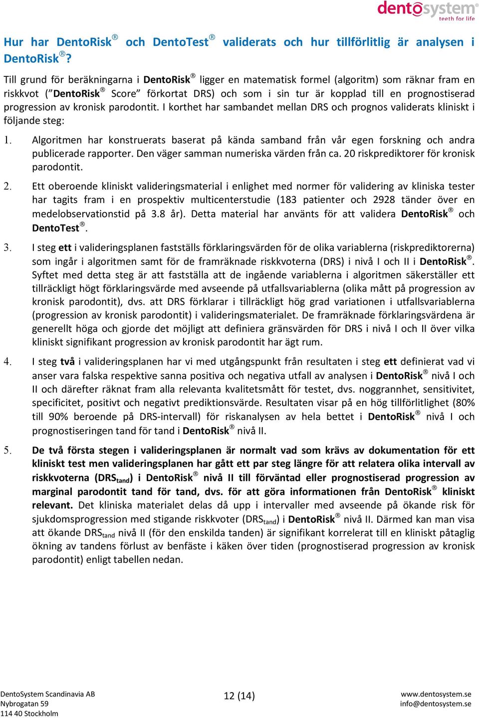 progression av kronisk parodontit. I korthet har sambandet mellan DS och prognos validerats kliniskt i följande steg: 1.