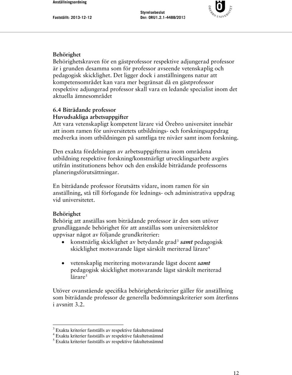 6.4 Biträdande professor Huvudsakliga arbetsuppgifter Att vara vetenskapligt kompetent lärare vid Örebro universitet innebär att inom ramen för universitetets utbildnings- och forskningsuppdrag