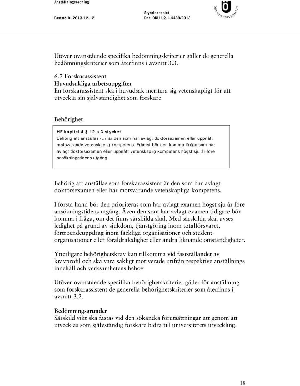 Behörighet HF kapitel 4 12 a 3 stycket Behörig att anställas / / är den som har avlagt doktorsexamen eller uppnått motsvarande vetenskaplig kompetens.