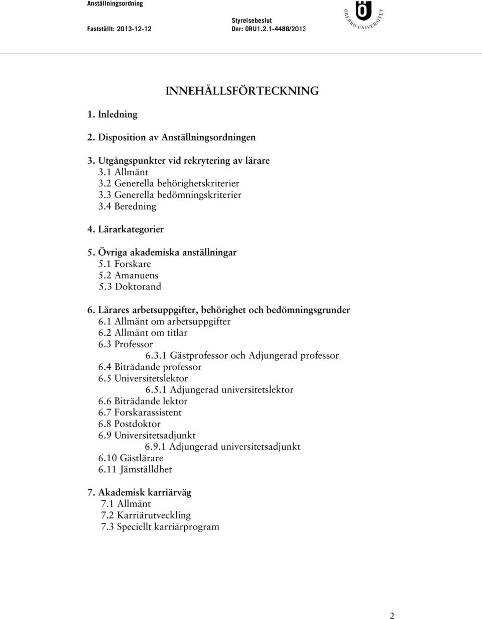 Lärares arbetsuppgifter, behörighet och bedömningsgrunder 6.1 Allmänt om arbetsuppgifter 6.2 Allmänt om titlar 6.3 Professor 6.3.1 Gästprofessor och Adjungerad professor 6.4 Biträdande professor 6.