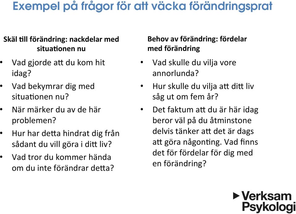 Vad tror du kommer hända om du inte förändrar de0a? Behov av förändring: fördelar med förändring Vad skulle du vilja vore annorlunda?