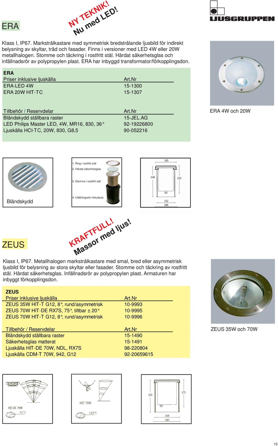 ERA ERA-LED 4W 15-1300 1695:- ERA 20W HIT-TC 15-1307 2438:- Bländskydd ställbara raster 15-JEL.