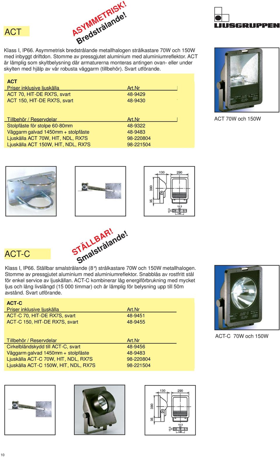 ACT ACT 70, HIT-DE RX7S, svart 48-9429 1195:- ACT 150, HIT-DE RX7S, svart 48-9430 1295:- Stolpfäste för stolpe 60-80mm 48-9322 176:- Väggarm galvad 1450mm + stolpfäste 48-9483 795:- Ljuskälla ACT