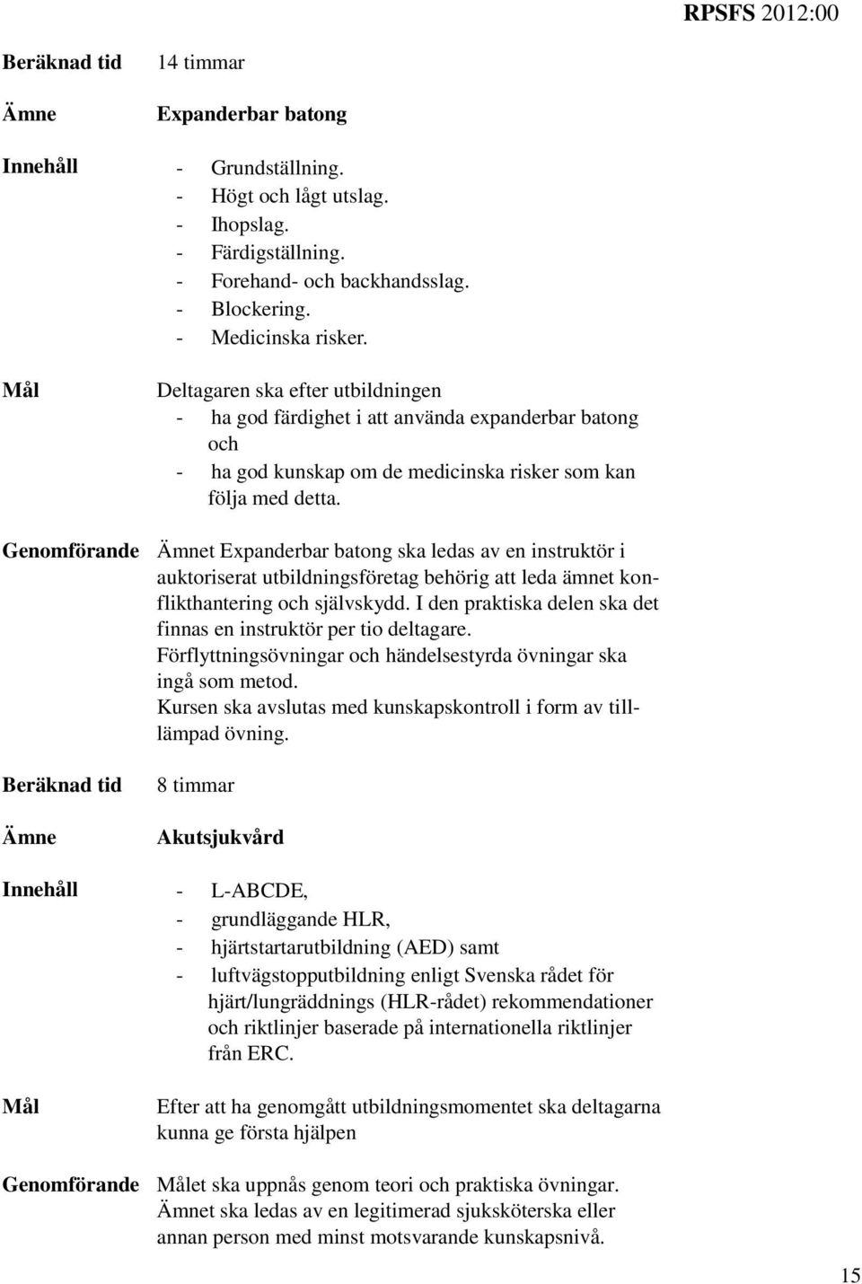 Genomförande t Expanderbar batong ska ledas av en instruktör i auktoriserat utbildningsföretag behörig att leda ämnet konflikthantering och självskydd.