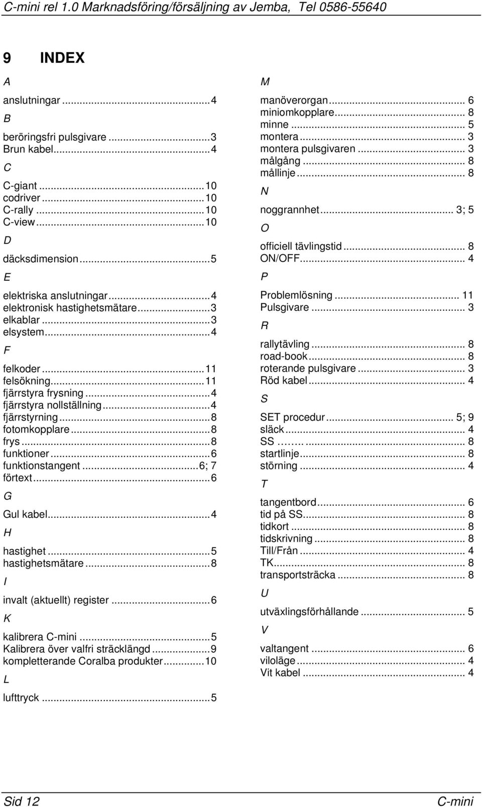 funktionstangent 6; 7 förtext6 G Gul kabel4 H hastighet 5 hastighetsmätare 8 I invalt (aktuellt) register 6 K kalibrera 5 Kalibrera över valfri sträcklängd 9 kompletterande Coralba produkter10 L