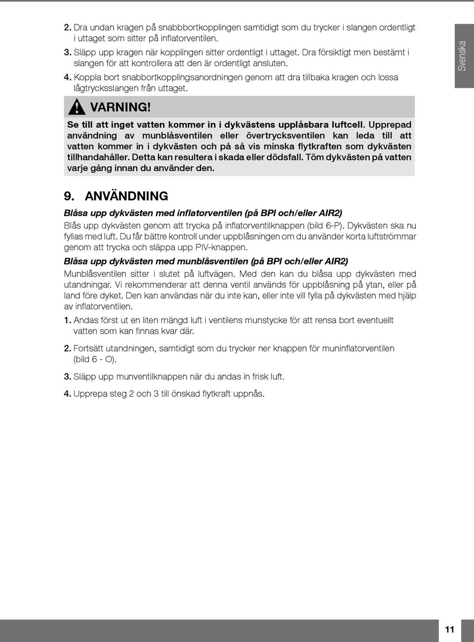 Koppla bort snabbortkopplingsanordningen genom att dra tillbaka kragen och lossa lågtrycksslangen från uttaget. Se till att inget vatten kommer in i dykvästens upplåsbara luftcell.