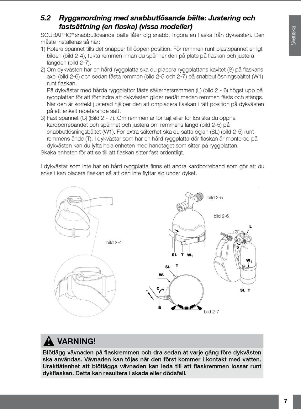 För remmen runt plastspännet enligt bilden (bild 2-4), fukta remmen innan du spänner den på plats på flaskan och justera längden (bild 2-7).