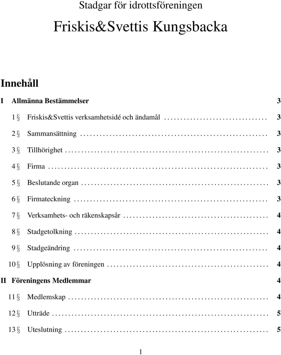 ......................................................... 3 6 Firmateckning............................................................ 3 7 Verksamhets- och räkenskapsår............................................. 4 8 Stadgetolkning.