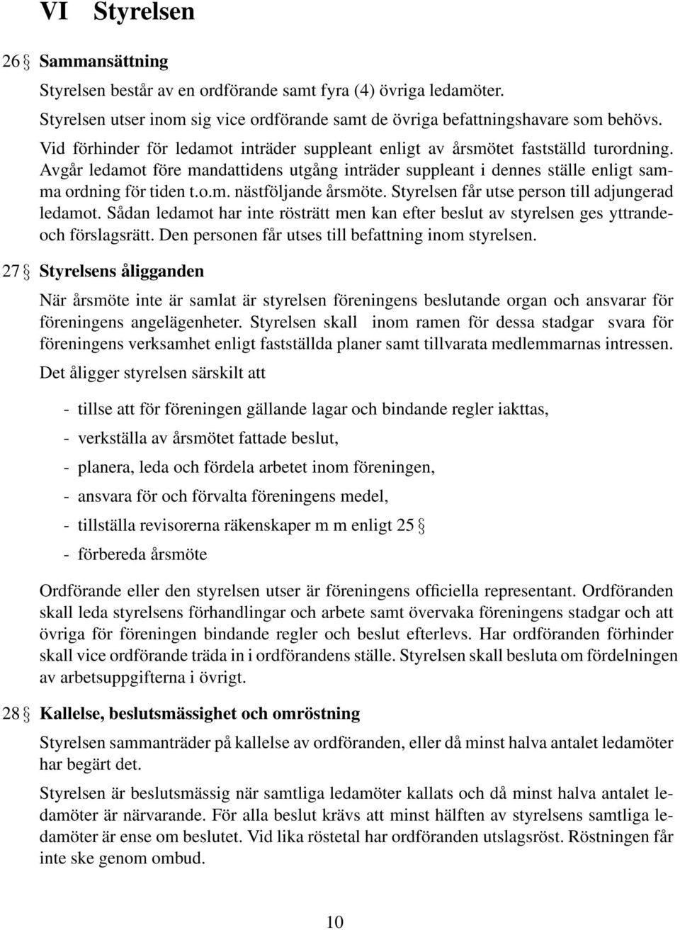 Styrelsen får utse person till adjungerad ledamot. Sådan ledamot har inte rösträtt men kan efter beslut av styrelsen ges yttrandeoch förslagsrätt.