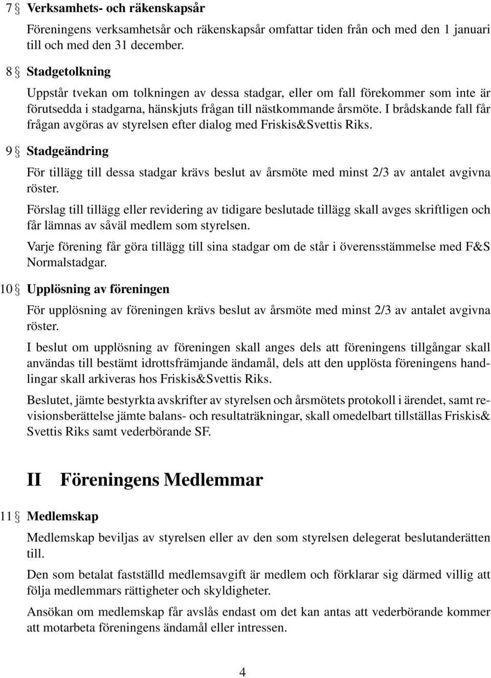 I brådskande fall får frågan avgöras av styrelsen efter dialog med Friskis&Svettis Riks. 9 Stadgeändring För tillägg till dessa stadgar krävs beslut av årsmöte med minst 2/3 av antalet avgivna röster.