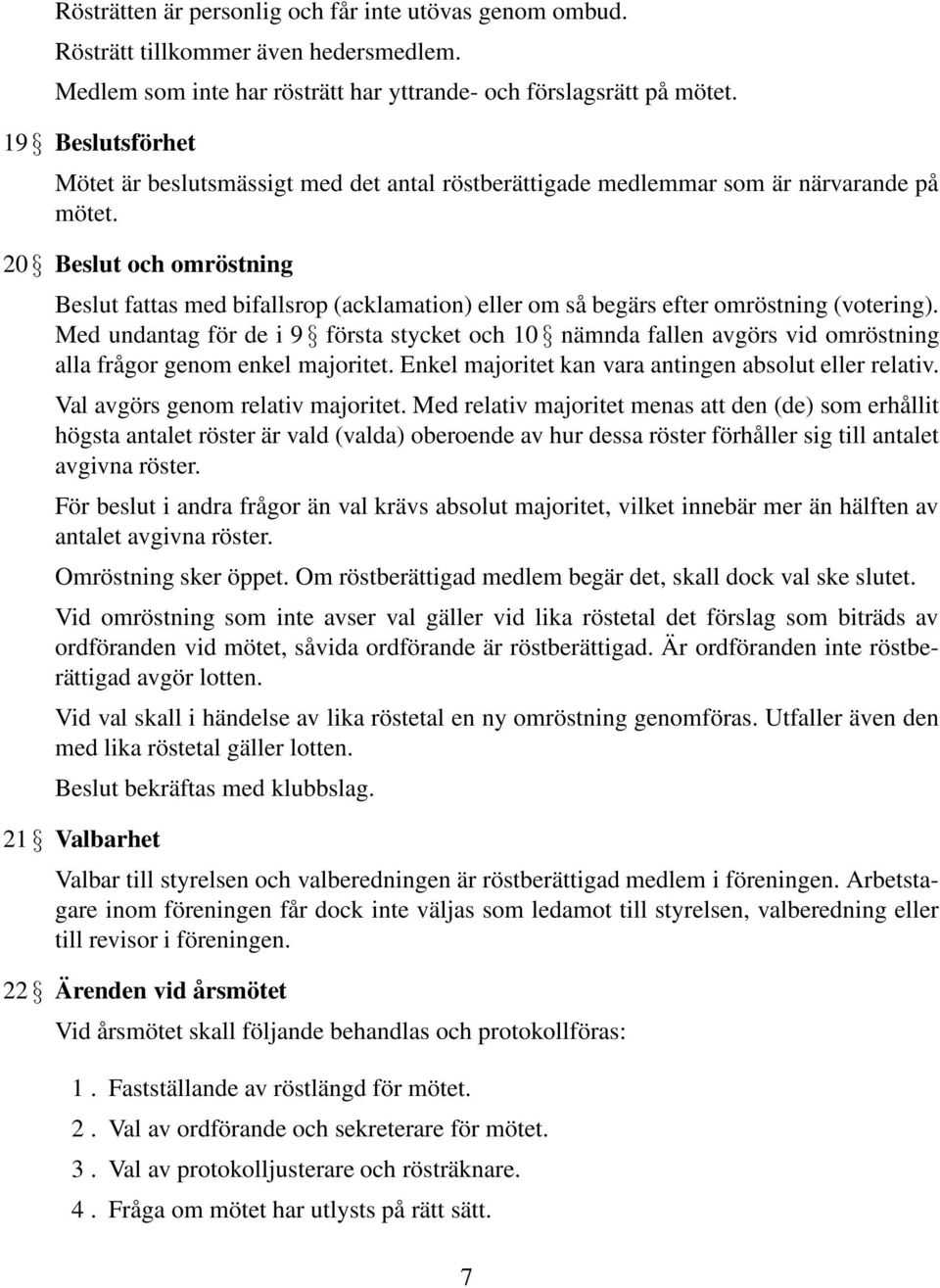 20 Beslut och omröstning Beslut fattas med bifallsrop (acklamation) eller om så begärs efter omröstning (votering).