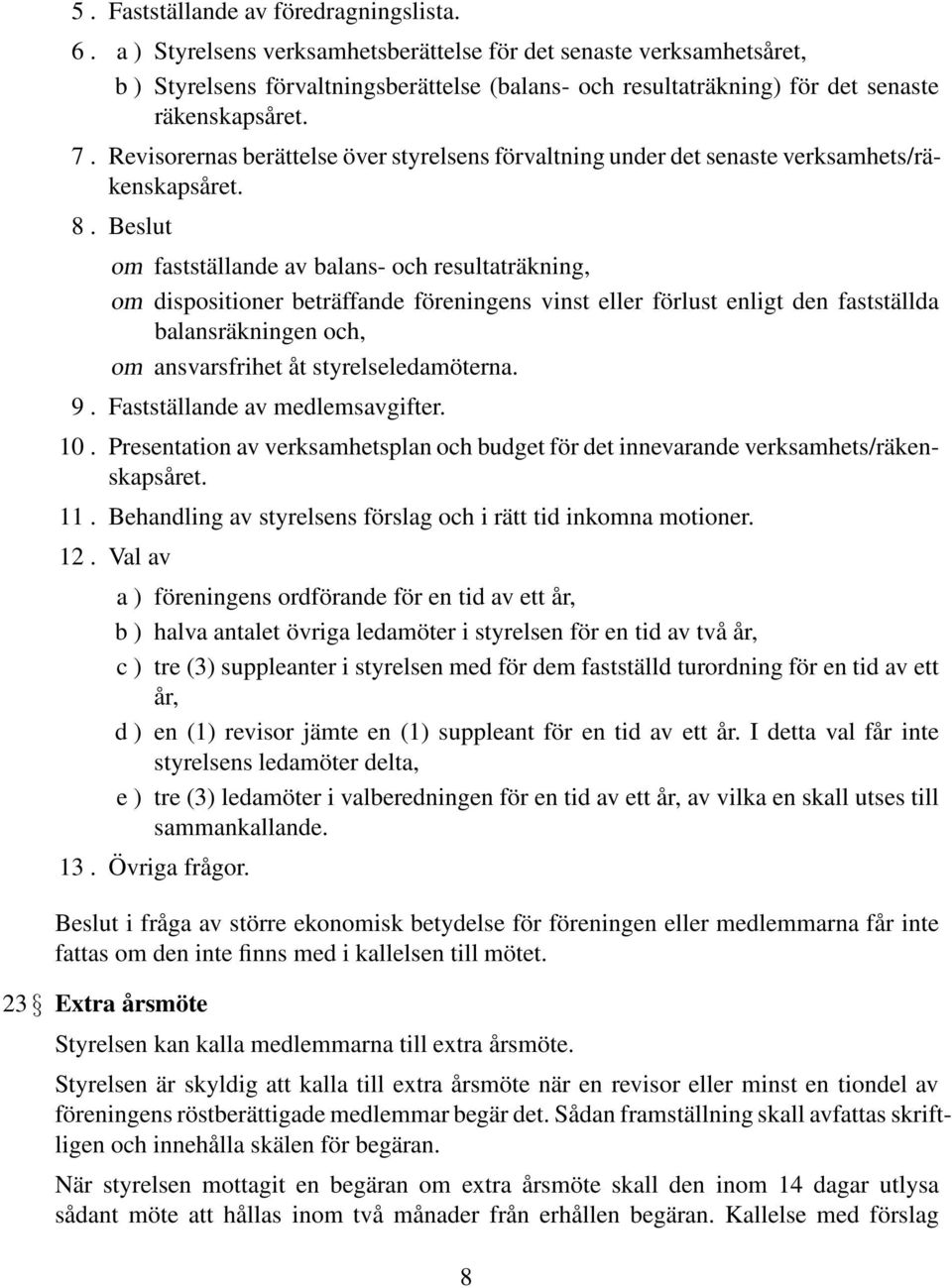 Revisorernas berättelse över styrelsens förvaltning under det senaste verksamhets/räkenskapsåret. 8.