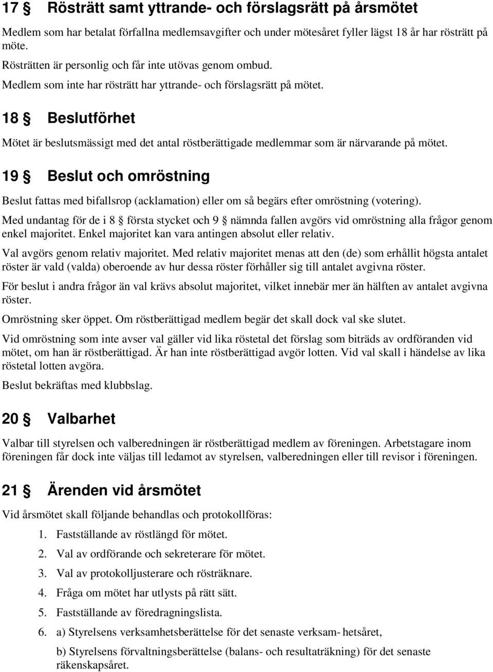 18 Beslutförhet Mötet är beslutsmässigt med det antal röstberättigade medlemmar som är närvarande på mötet.