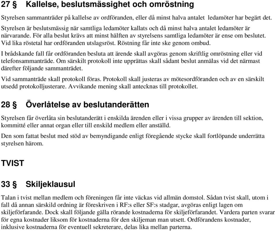 För alla beslut krävs att minst hälften av styrelsens samtliga ledamöter är ense om beslutet. Vid lika röstetal har ordföranden utslagsröst. Röstning får inte ske genom ombud.