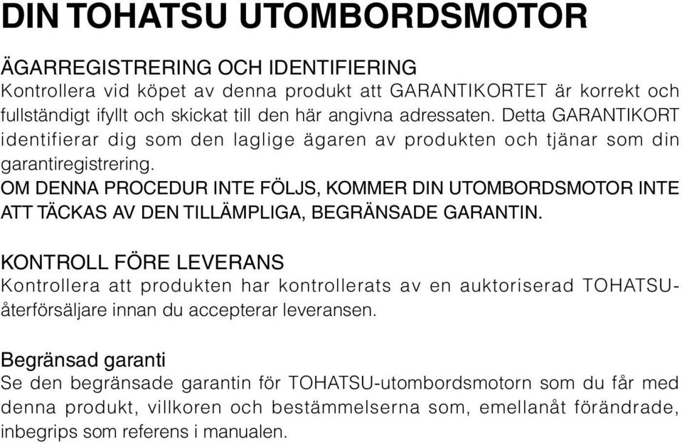 OM DENNA PROCEDUR INTE FÖLJS, KOMMER DIN UTOMBORDSMOTOR INTE ATT TÄCKAS AV DEN TILLÄMPLIGA, BEGRÄNSADE GARANTIN.