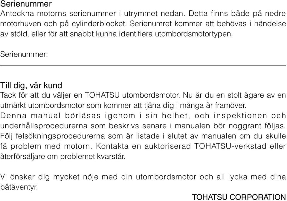 Nu är du en stolt ägare av en utmärkt utombordsmotor som kommer att tjäna dig i många år framöver.