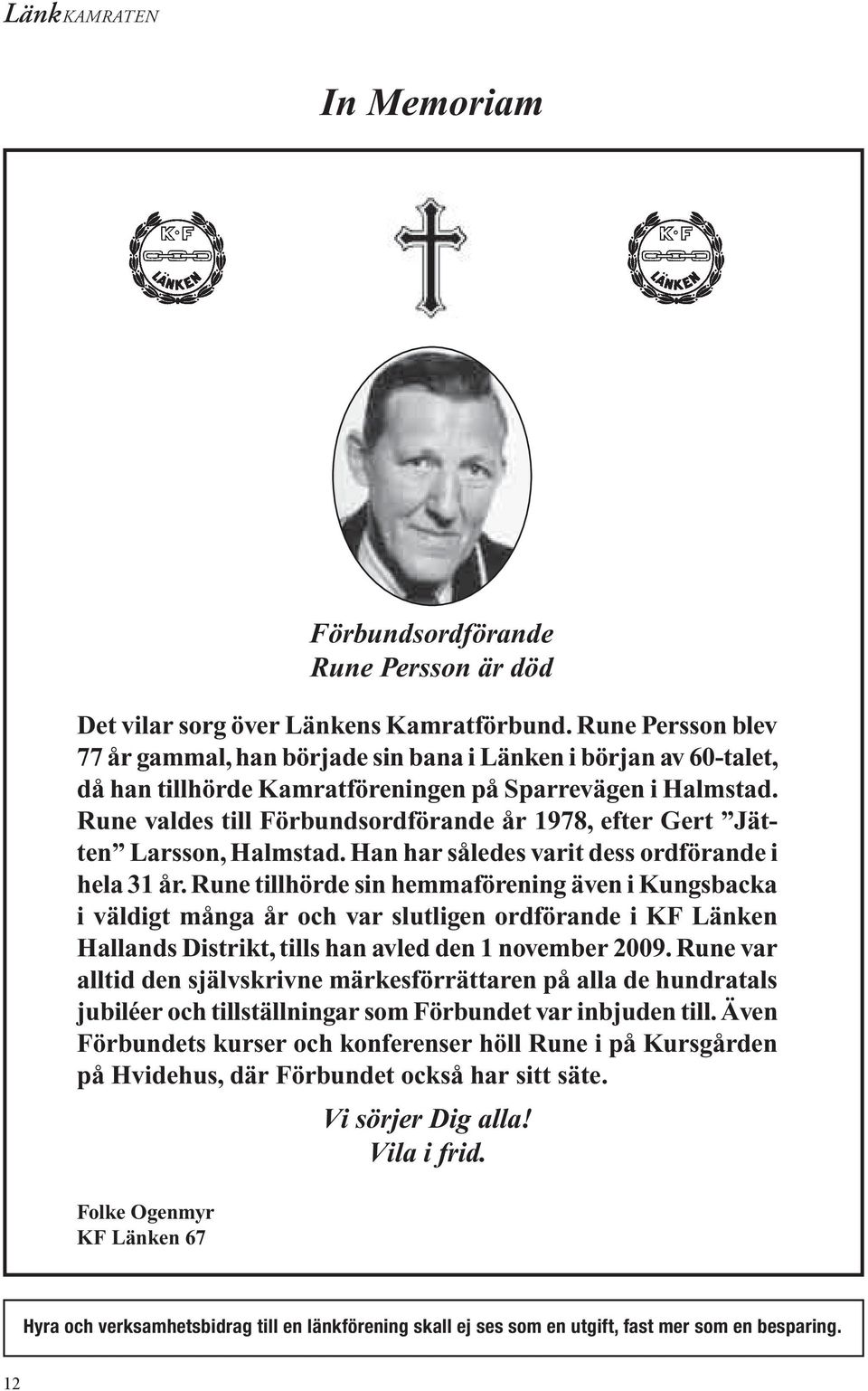 Rune valdes till Förbundsordförande år 1978, efter Gert Jätten Larsson, Halmstad. Han har således varit dess ordförande i hela 31 år.