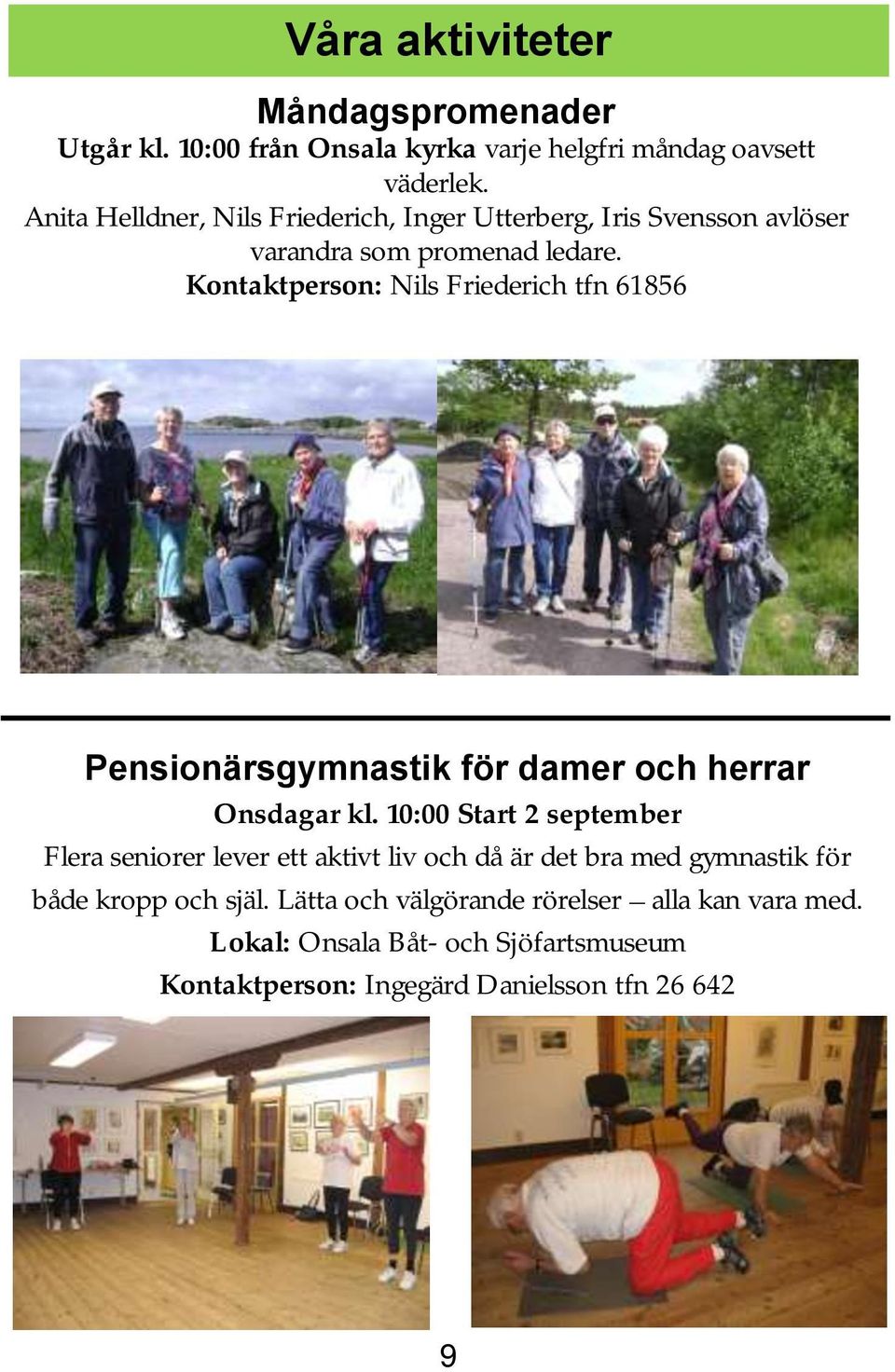 Kontaktperson: Nils Friederich tfn 61856 Pensionärsgymnastik för damer och herrar Onsdagar kl.