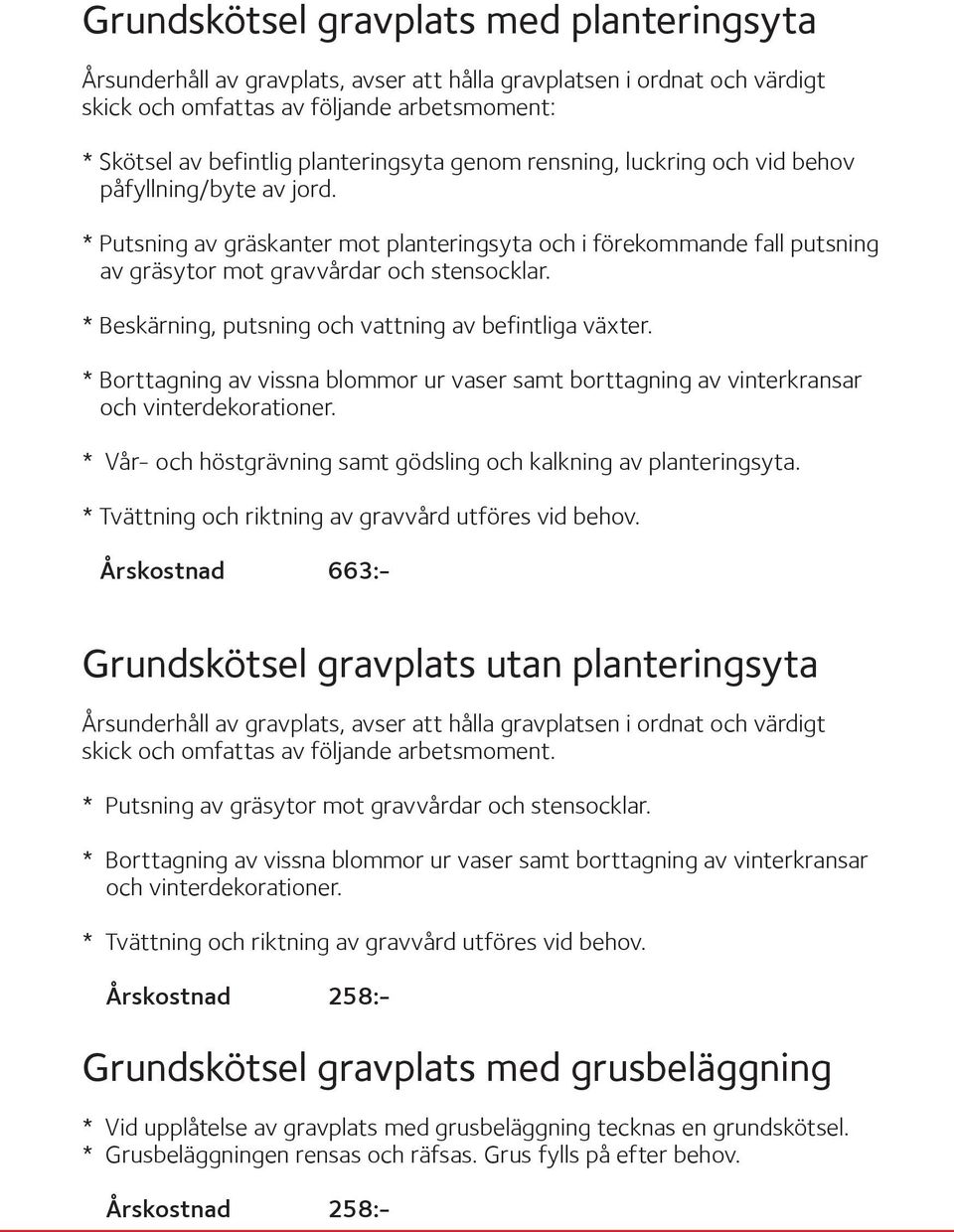 * Beskärning, putsning och vattning av befintliga växter. * Borttagning av vissna blommor ur vaser samt borttagning av vinterkransar och vinterdekorationer.