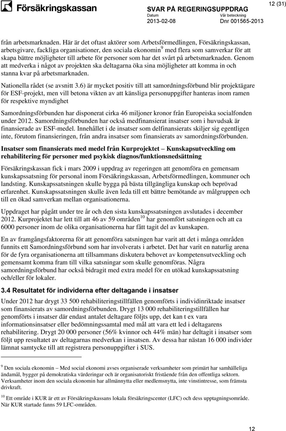 för personer som har det svårt på arbetsmarknaden. Genom att medverka i något av projekten ska deltagarna öka sina möjligheter att komma in och stanna kvar på arbetsmarknaden.