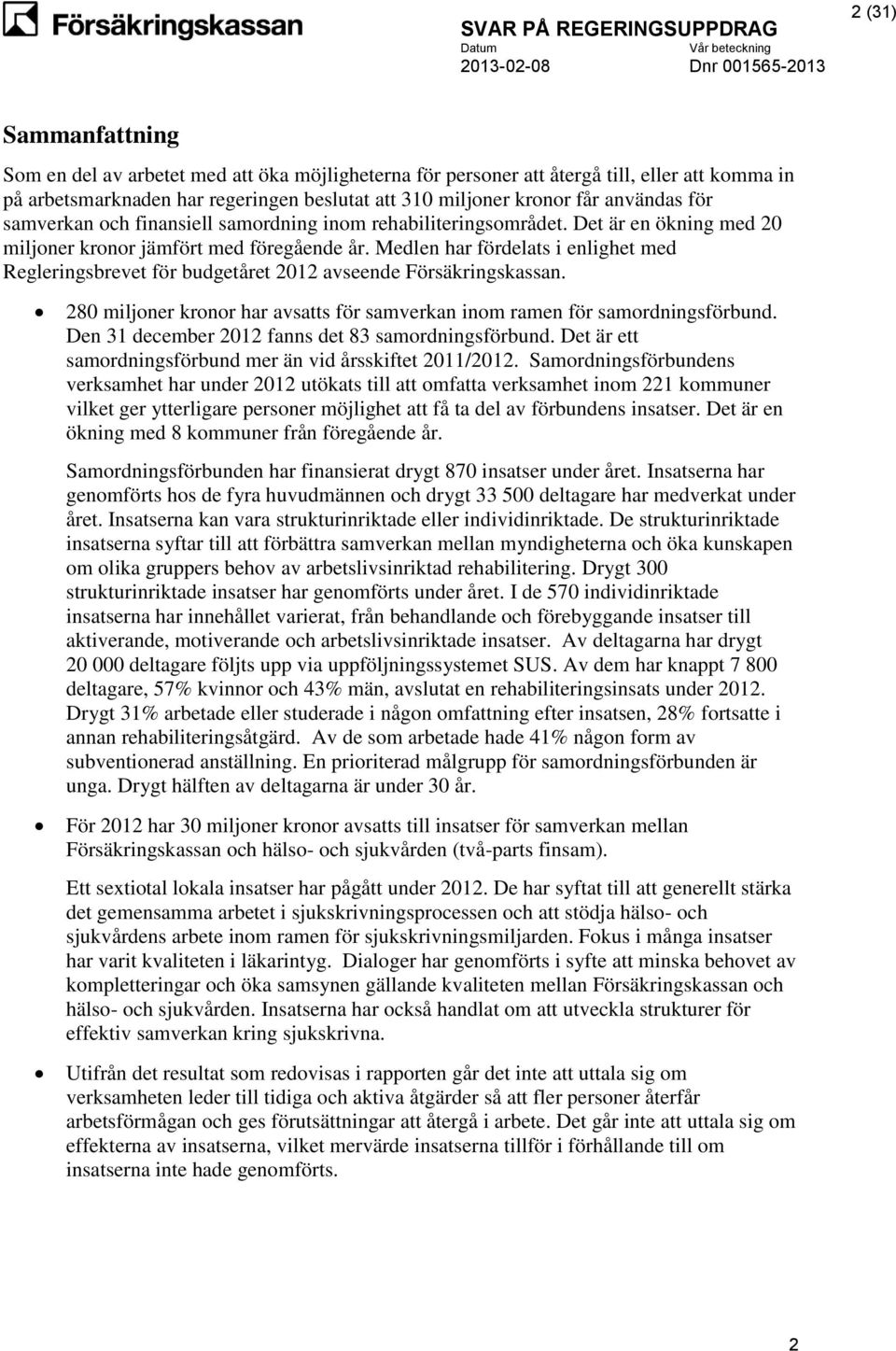 Medlen har fördelats i enlighet med Regleringsbrevet för budgetåret 2012 avseende Försäkringskassan. 280 miljoner kronor har avsatts för samverkan inom ramen för samordningsförbund.