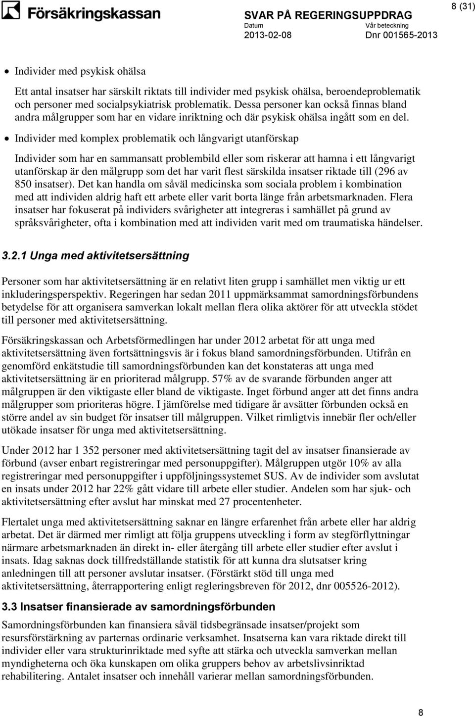 Individer med komplex problematik och långvarigt utanförskap Individer som har en sammansatt problembild eller som riskerar att hamna i ett långvarigt utanförskap är den målgrupp som det har varit