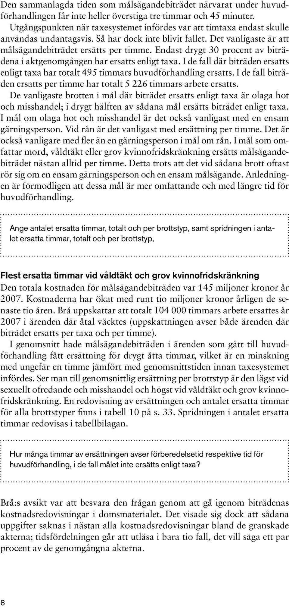 Endast drygt 30 procent av biträdena i aktgenomgången har ersatts enligt taxa. I de fall där biträden ersatts enligt taxa har totalt 495 timmars huvudförhandling ersatts.