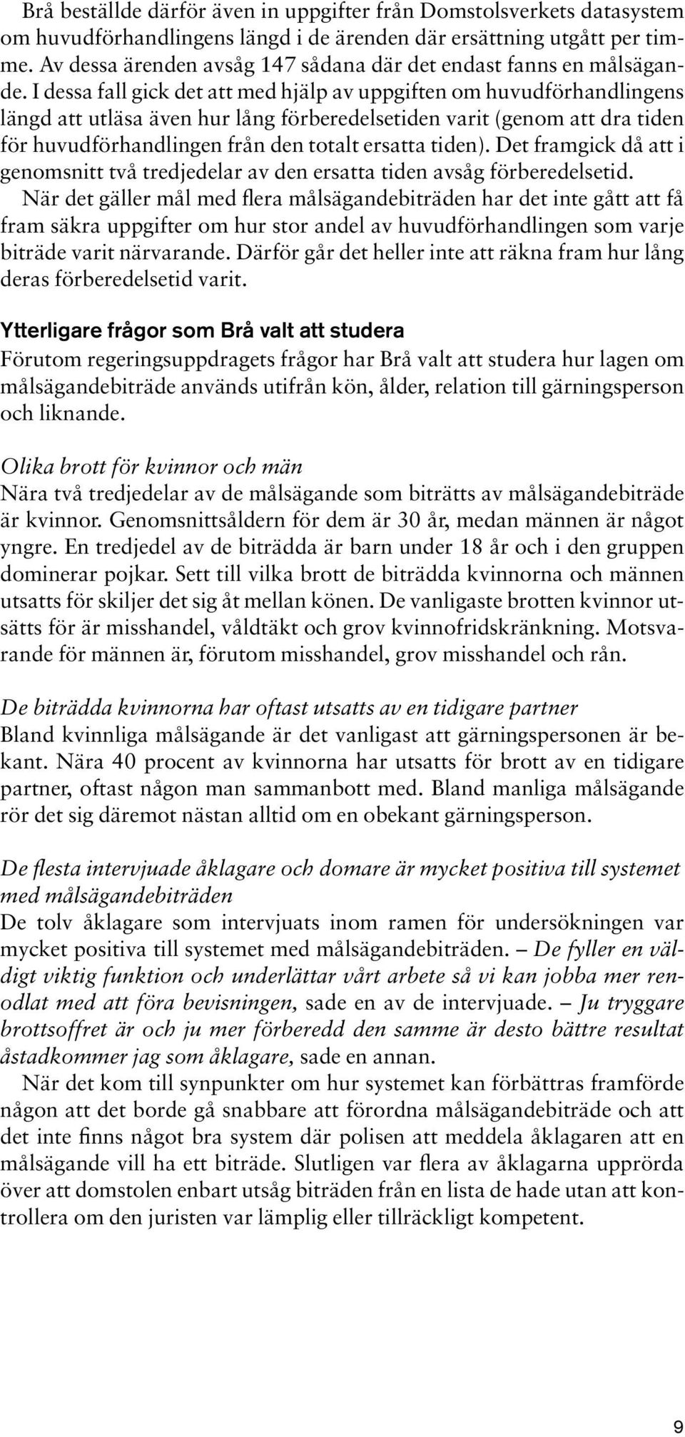 I dessa fall gick det att med hjälp av uppgiften om huvudförhandlingens längd att utläsa även hur lång förberedelsetiden varit (genom att dra tiden för huvudförhandlingen från den totalt ersatta