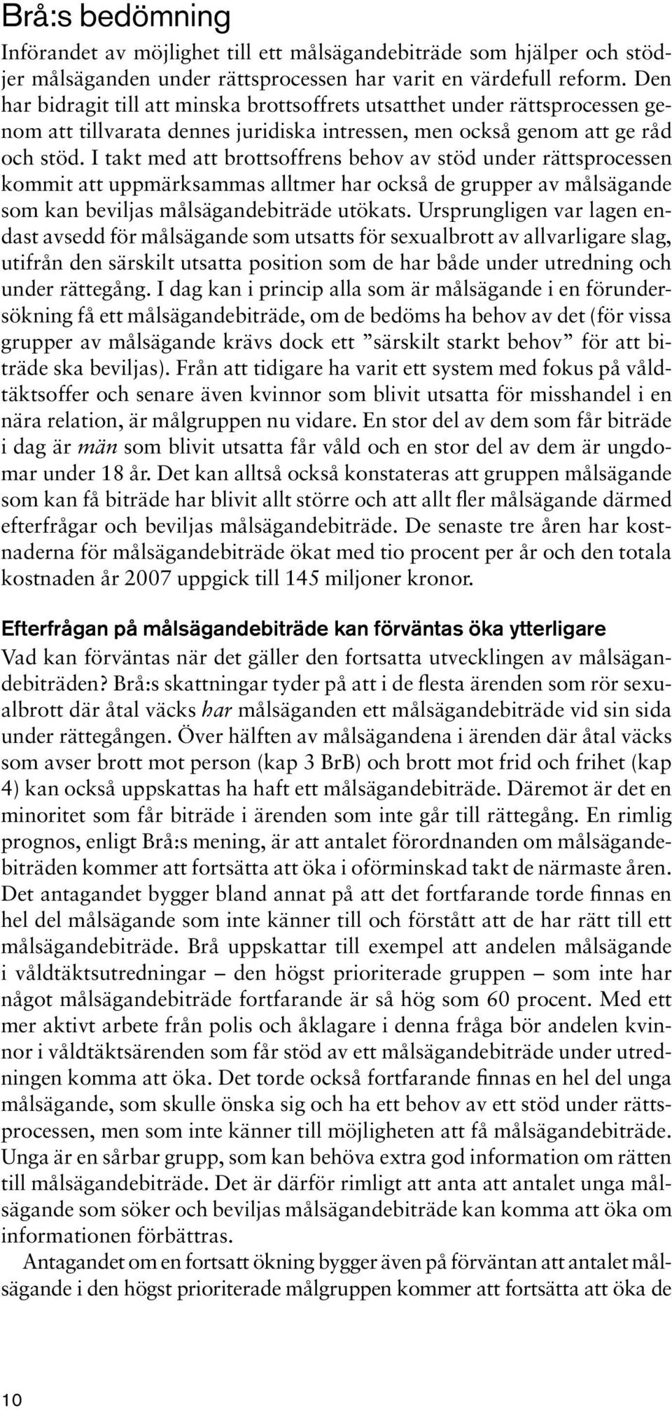 I takt med att brottsoffrens behov av stöd under rättsprocessen kommit att uppmärksammas alltmer har också de grupper av målsägande som kan beviljas målsägandebiträde utökats.