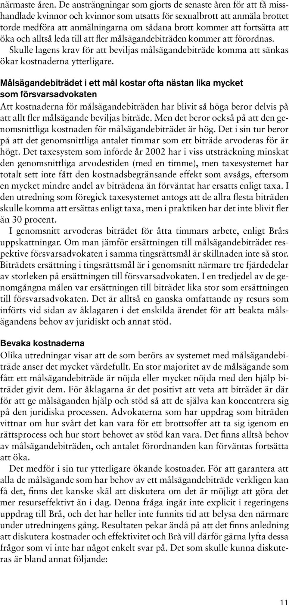 fortsätta att öka och alltså leda till att fler målsägandebiträden kommer att förordnas. Skulle lagens krav för att beviljas målsägandebiträde komma att sänkas ökar kostnaderna ytterligare.