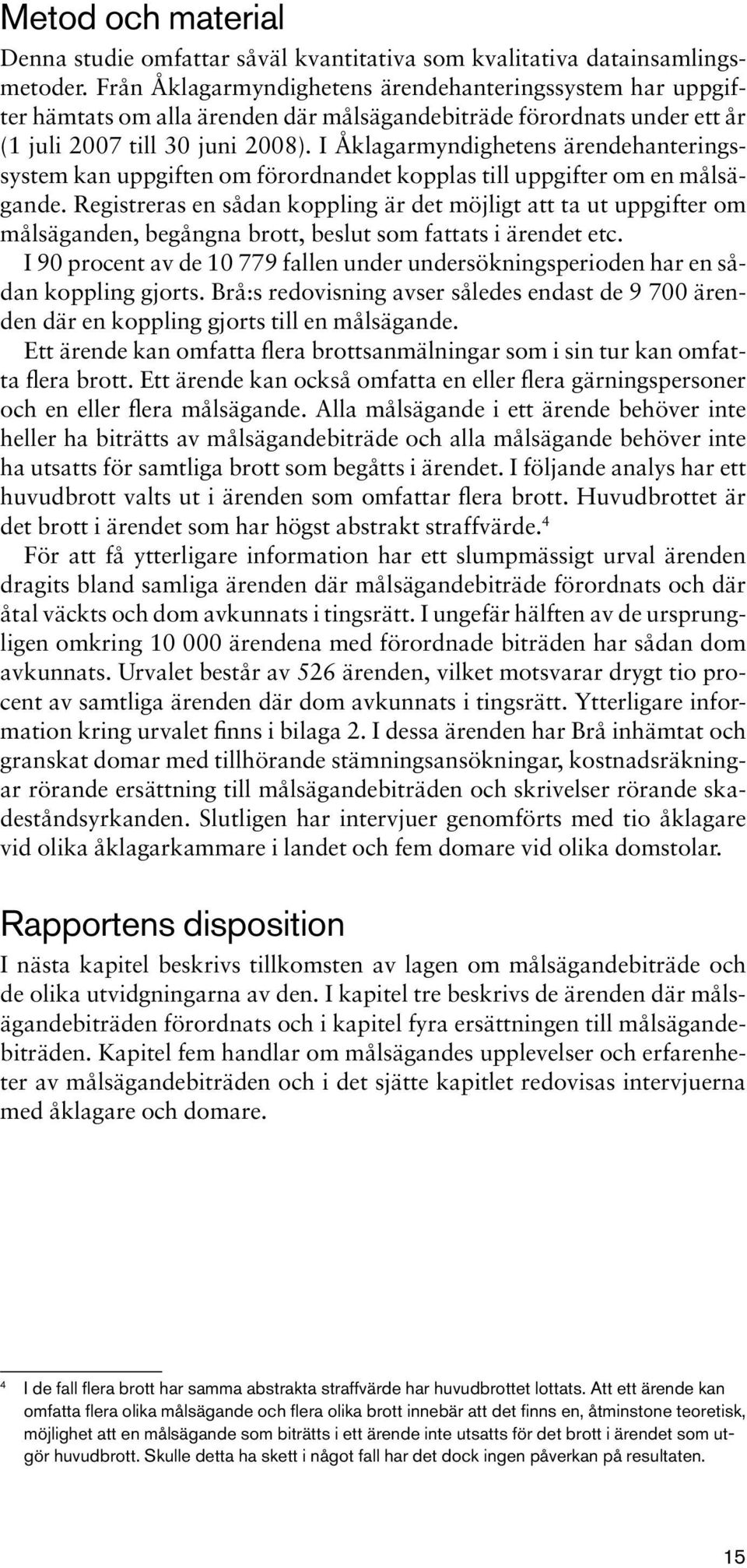 I Åklagarmyndighetens ärendehanteringssystem kan uppgiften om förordnandet kopplas till uppgifter om en målsägande.