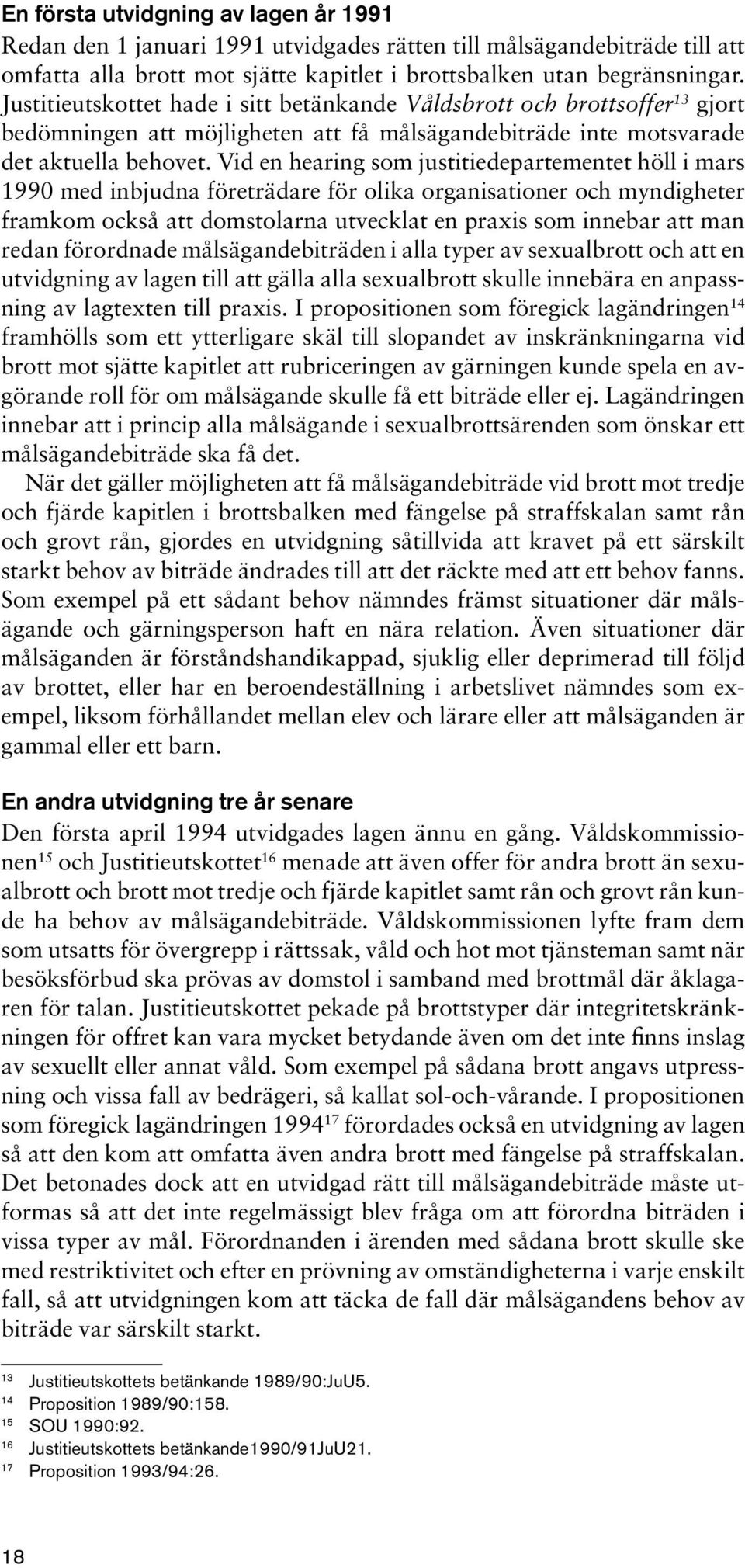 Vid en hearing som justitiedepartementet höll i mars 1990 med inbjudna företrädare för olika organisationer och myndigheter framkom också att domstolarna utvecklat en praxis som innebar att man redan