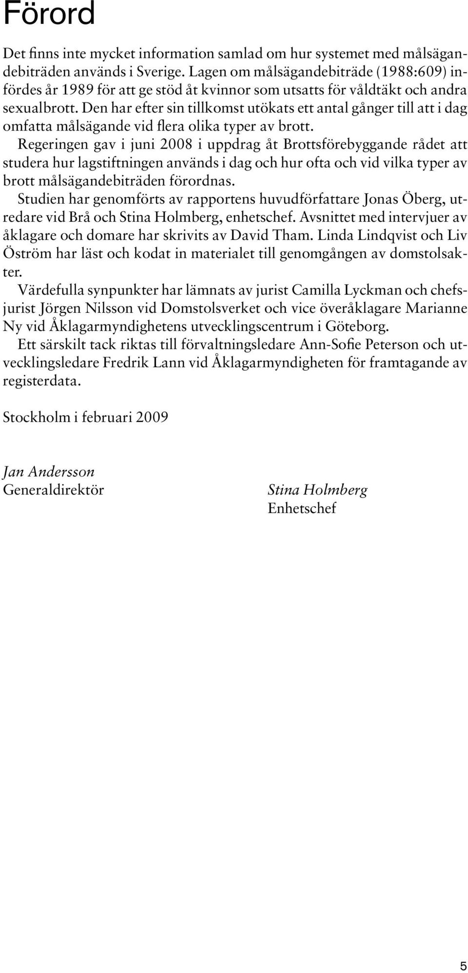 Den har efter sin tillkomst utökats ett antal gånger till att i dag omfatta målsägande vid flera olika typer av brott.
