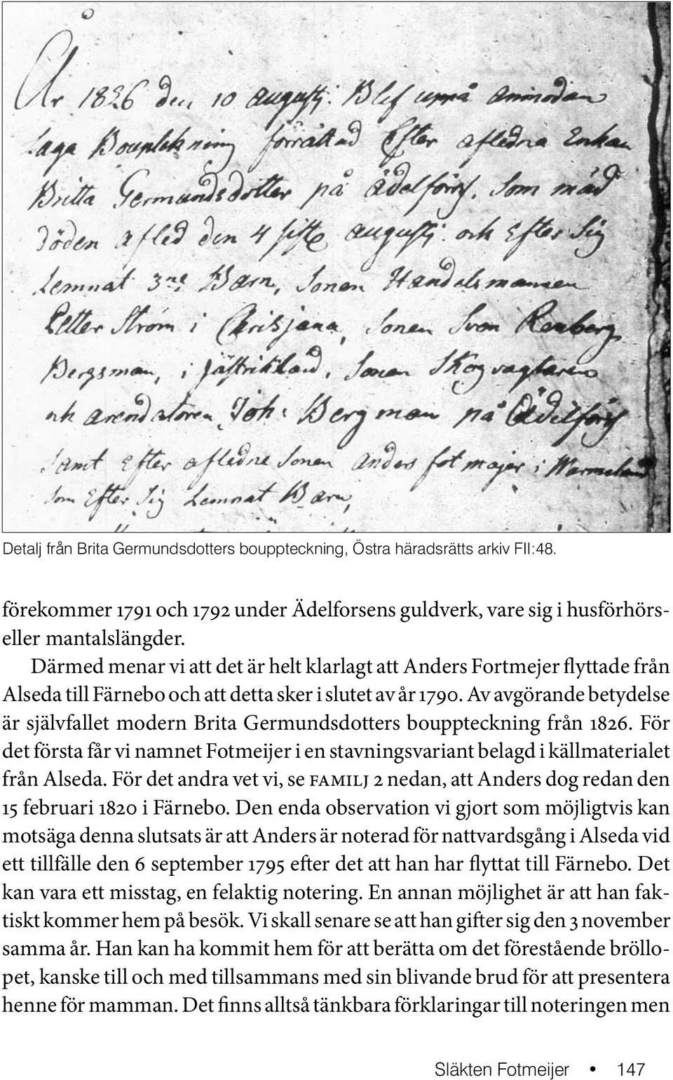 Av avgörande betydelse är självfallet modern Brita Germundsdotters bouppteckning från 1826. För det första får vi namnet Fotmeijer i en stavningsvariant belagd i källmaterialet från Alseda.